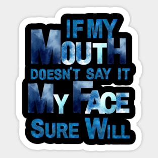 IF MY MOUTH DOESN’T SAY IT MY FACE SURE WILL Sticker